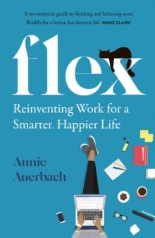 FLEX : Reinventing Work for a Smarter, Happier Life