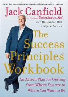 The Success Principles Workbook : An Action Plan for Getting from Where You Are to Where You Want to Be