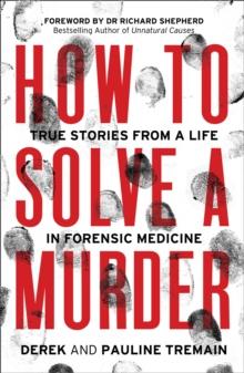 How to Solve a Murder : True Stories from a Life in Forensic Medicine