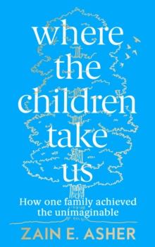 Where the Children Take Us : How One Family Achieved the Unimaginable