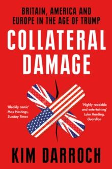 Collateral Damage : Britain, America and Europe in the Age of Trump