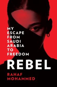 Rebel : My Escape from Saudi Arabia to Freedom