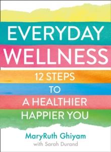 Everyday Wellness : 12 steps to a healthier, happier you