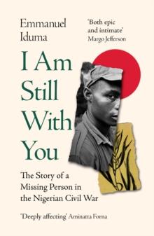 I Am Still With You : The Story of a Missing Person in the Nigerian Civil War