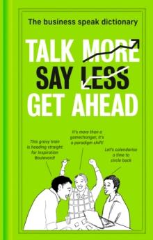 Talk More. Say Less. Get Ahead. : The Business Speak Dictionary