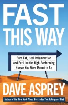 Fast This Way : Burn Fat, Heal Inflammation and Eat Like the High-Performing Human You Were Meant to Be