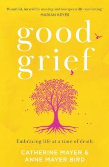 Good Grief : Embracing life at a time of death