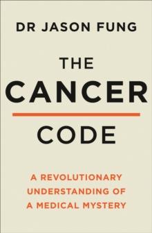 The Cancer Code : A Revolutionary New Understanding of a Medical Mystery