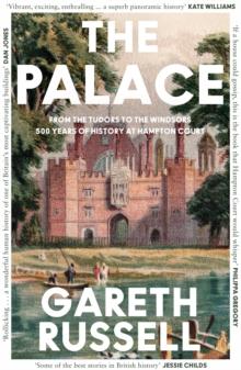 The Palace : From the Tudors to the Windsors, 500 Years of History at Hampton Court