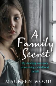 A Family Secret : My Shocking True Story of Surviving a Childhood in Hell