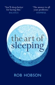 The Art of Sleeping : The Secret to Sleeping Better at Night for a Happier, Calmer More Successful Day