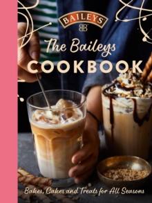 The Baileys Cookbook : Bakes, Cakes And Treats For All Seasons