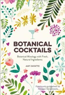 Botanical Cocktails : Botanical Mixology with Fresh, Natural Ingredients