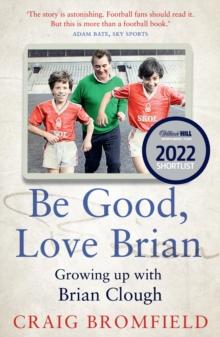 Be Good, Love Brian : Growing Up with Brian Clough