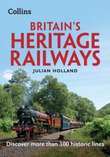 Britains Heritage Railways : Discover More Than 100 Historic Lines