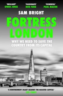 Fortress London : Why We Need to Save the Country from its Capital