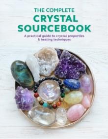 The Complete Crystal Sourcebook : A Practical Guide to Crystal Properties & Healing Techniques