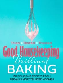 Good Housekeeping Brilliant Baking : 130 Delicious Recipes from Britain's Most Trusted Kitchen