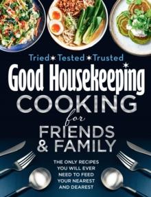 Good Housekeeping Cooking for Friends and Family : The only recipes you will ever need to feed your nearest and dearest