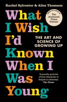 What I Wish Id Known When I Was Young : The Art and Science of Growing Up