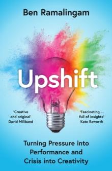 Upshift : Turning Pressure into Performance and Crisis into Creativity