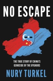 No Escape : The True Story of China's Genocide of the Uyghurs