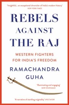 Rebels Against the Raj : Western Fighters for Indias Freedom