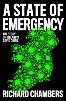 A State of Emergency : The Story of Irelands Covid Crisis