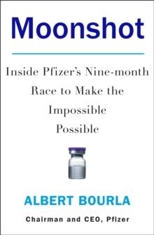 Moonshot : Inside Pfizer's Nine-Month Race to Make the Impossible Possible