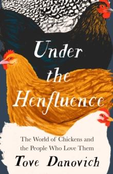 Under the Henfluence : The World of Chickens and the People Who Love Them