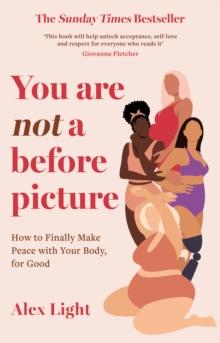 You Are Not a Before Picture : How to finally make peace with your body, for good