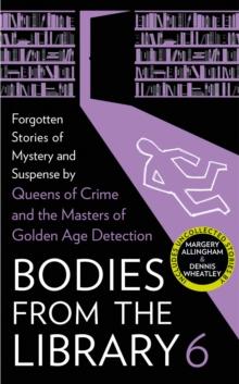 Bodies from the Library 6 : Forgotten Stories of Mystery and Suspense by the Masters of the Golden Age of Detection