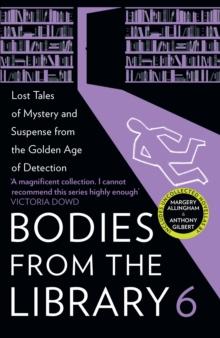 Bodies from the Library 6 : Forgotten Stories of Mystery and Suspense by the Masters of the Golden Age of Detection