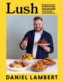 Lush : Recipes for the Food You Really Want to Eat