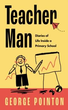 Teacher Man : Diaries of Life Inside a Primary School