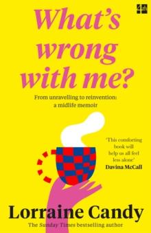 Whats Wrong With Me? : From Unravelling to Reinvention: a Midlife Memoir