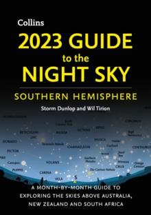 2023 GUIDE TO THE NIGHT SKY SOUTHERN HEMISPHERE : A Month-by-Month Guide to Exploring the Skies Above Australia, New Zealand and South Africa