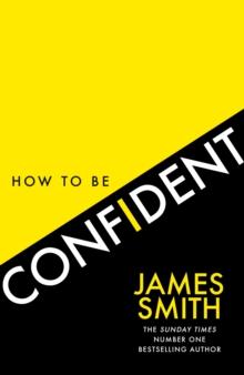 How to Be Confident : The New Book from the International Number 1 Bestselling Author