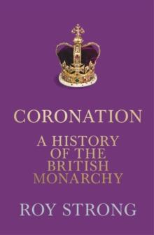 Coronation : A History of the British Monarchy