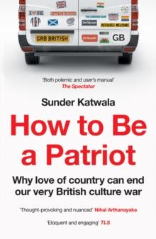 How to Be a Patriot : Why love of country can end our very British culture war