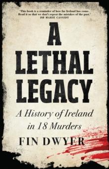 A Lethal Legacy : A History of Ireland in 18 Murders