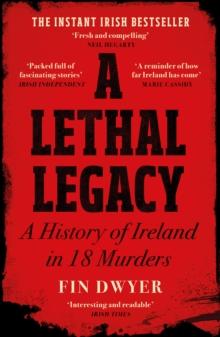 A Lethal Legacy : A History of Ireland in 18 Murders