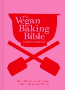 The Vegan Baking Bible : Over 300 Recipes for Bakes, Cakes, Treats and Sweets