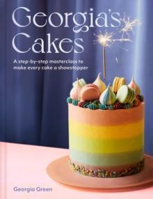 Georgia's Cakes : A step-by-step masterclass to make every cake a showstopper