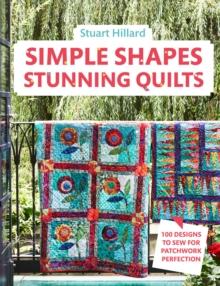 Simple Shapes Stunning Quilts : 100 designs to sew for patchwork perfection