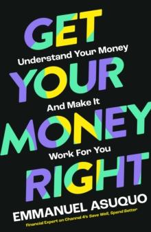 Get Your Money Right : Understand Your Money and Make it Work for You