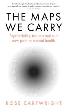 The Maps We Carry : Psychedelics, Trauma and Our New Path to Mental Health