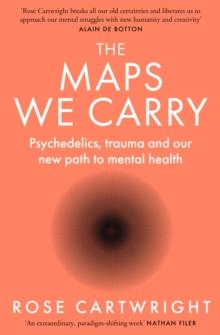 The Maps We Carry : Psychedelics, trauma and our new path to mental health