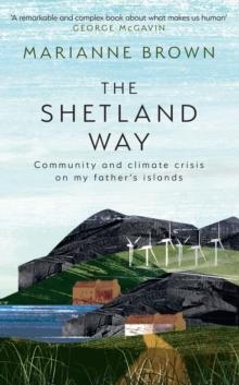 The Shetland Way : Community and Climate Crisis on My Father's Islands