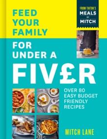 Feed Your Family for Under a Fiver : Over 80 Budget-Friendly, Super Simple Recipes for the Whole Family from Tiktok Star Meals by Mitch